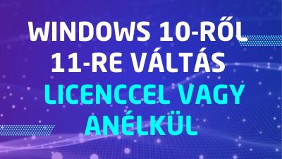 Windows 10-ről Windows 11-re: így válts, ha van licenced, és ha nincs
